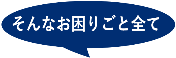 そんなお困りごと全て